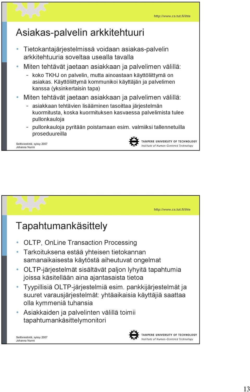 Käyttöliittymä kommunikoi käyttäjän ja palvelimen kanssa (yksinkertaisin tapa) Miten tehtävät jaetaan asiakkaan ja palvelimen välillä: - asiakkaan tehtävien lisääminen tasoittaa järjestelmän