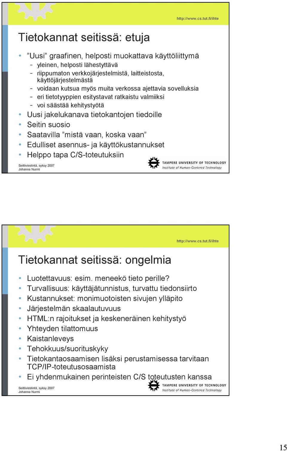 mistä vaan, koska vaan Edulliset asennus- ja käyttökustannukset Helppo tapa C/S-toteutuksiin Tietokannat seitissä: ongelmia Luotettavuus: esim. meneekö tieto perille?