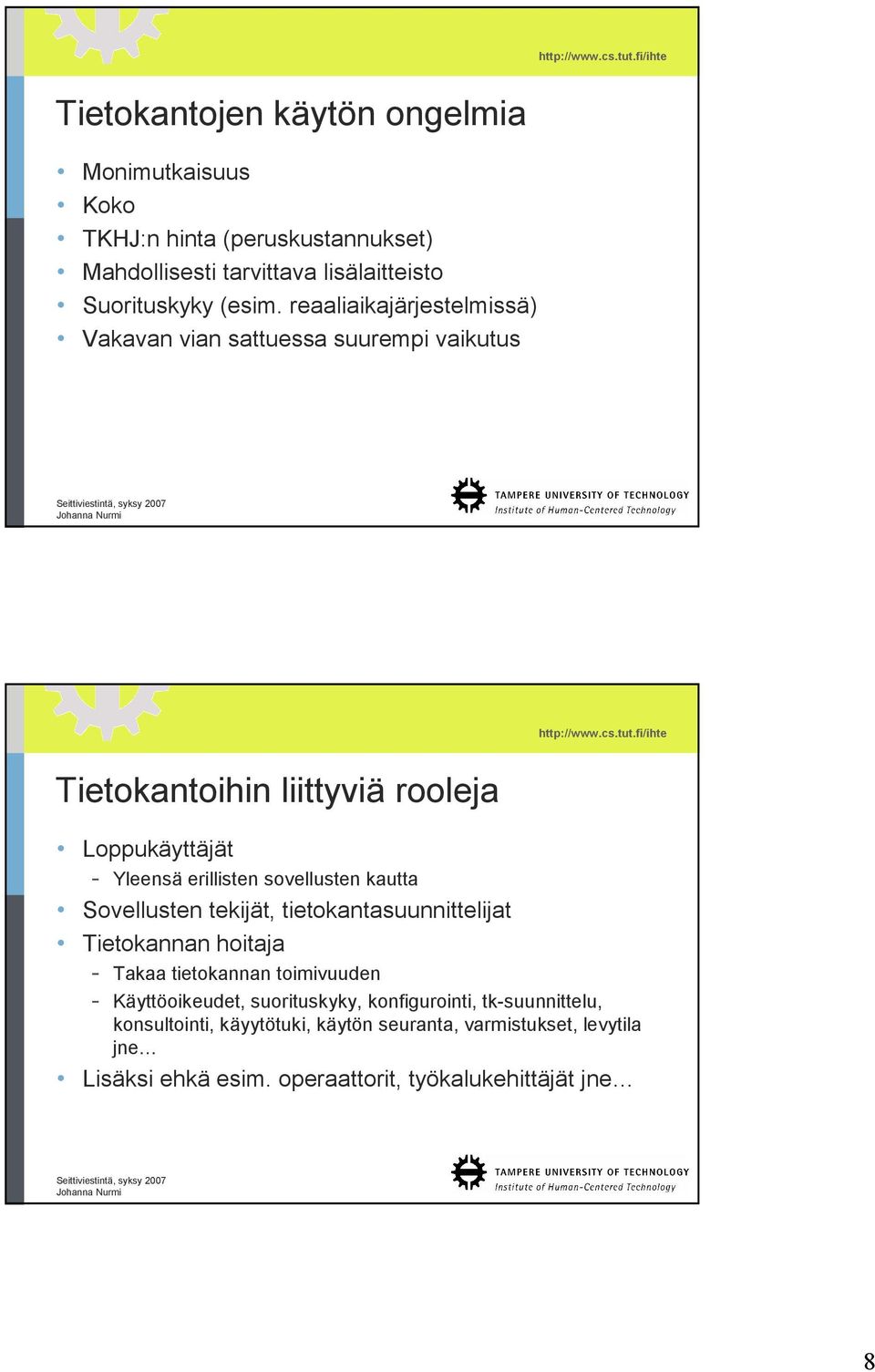 sovellusten kautta Sovellusten tekijät, tietokantasuunnittelijat Tietokannan hoitaja - Takaa tietokannan toimivuuden - Käyttöoikeudet,