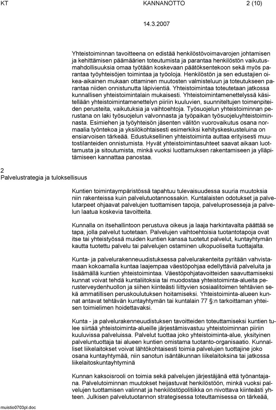 Henkilöstön ja sen edustajien oikea-aikainen mukaan ottaminen muutosten valmisteluun ja toteutukseen parantaa niiden onnistunutta läpivientiä.