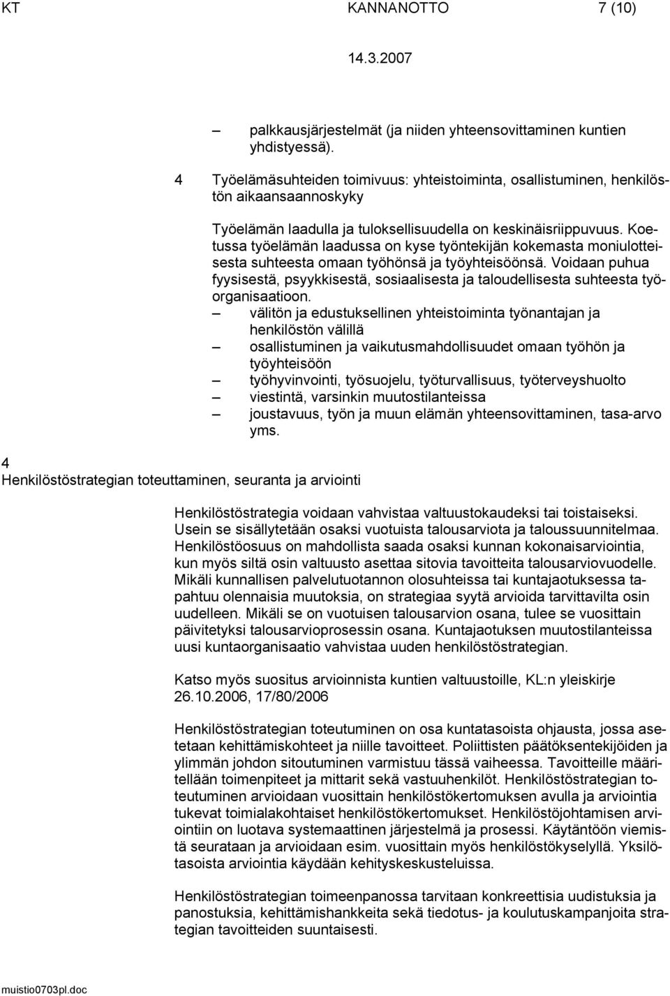 keskinäisriippuvuus. Koetussa työelämän laadussa on kyse työntekijän kokemasta moniulotteisesta suhteesta omaan työhönsä ja työyhteisöönsä.