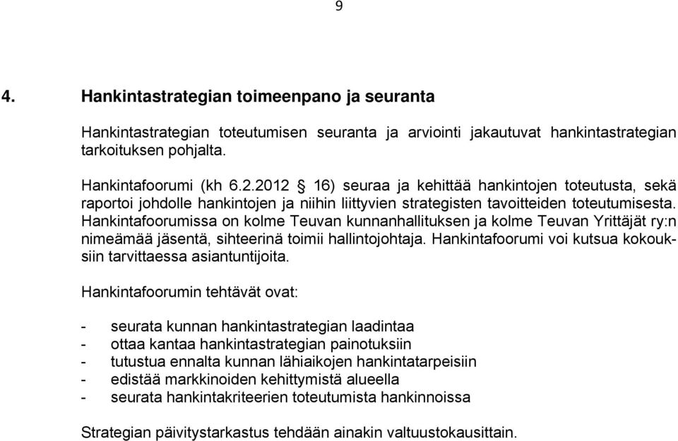 Hankintafoorumissa on kolme Teuvan kunnanhallituksen ja kolme Teuvan Yrittäjät ry:n nimeämää jäsentä, sihteerinä toimii hallintojohtaja.