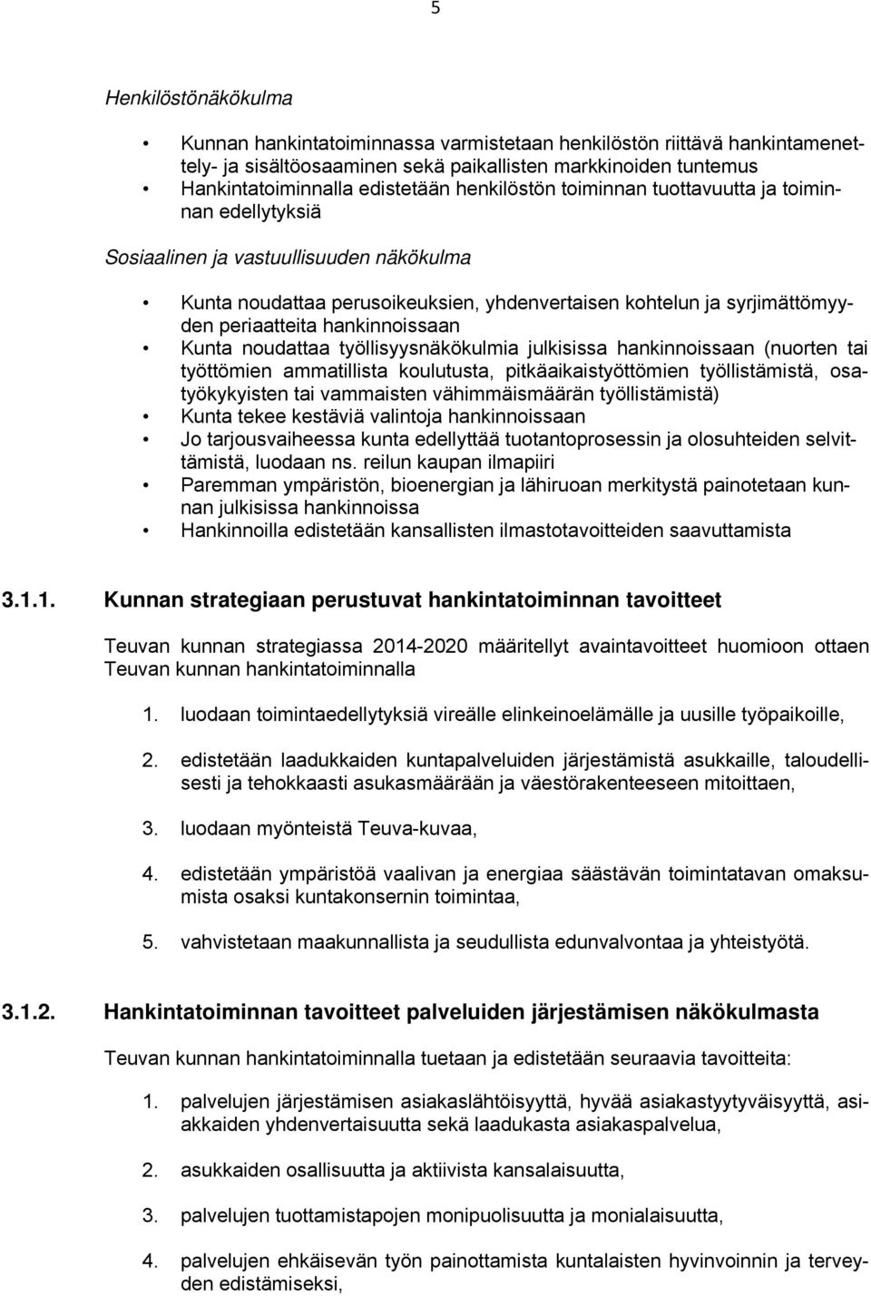 hankinnoissaan Kunta noudattaa työllisyysnäkökulmia julkisissa hankinnoissaan (nuorten tai työttömien ammatillista koulutusta, pitkäaikaistyöttömien työllistämistä, osatyökykyisten tai vammaisten