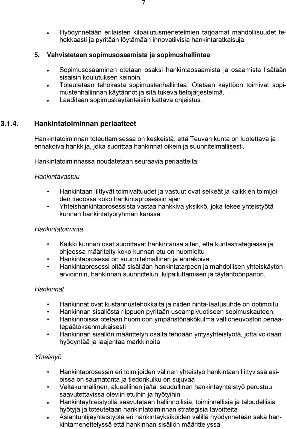 Otetaan käyttöön toimivat sopimustenhallinnan käytännöt ja sitä tukeva tietojärjestelmä. Laaditaan sopimuskäytänteisiin kattava ohjeistus. 3.1.4.