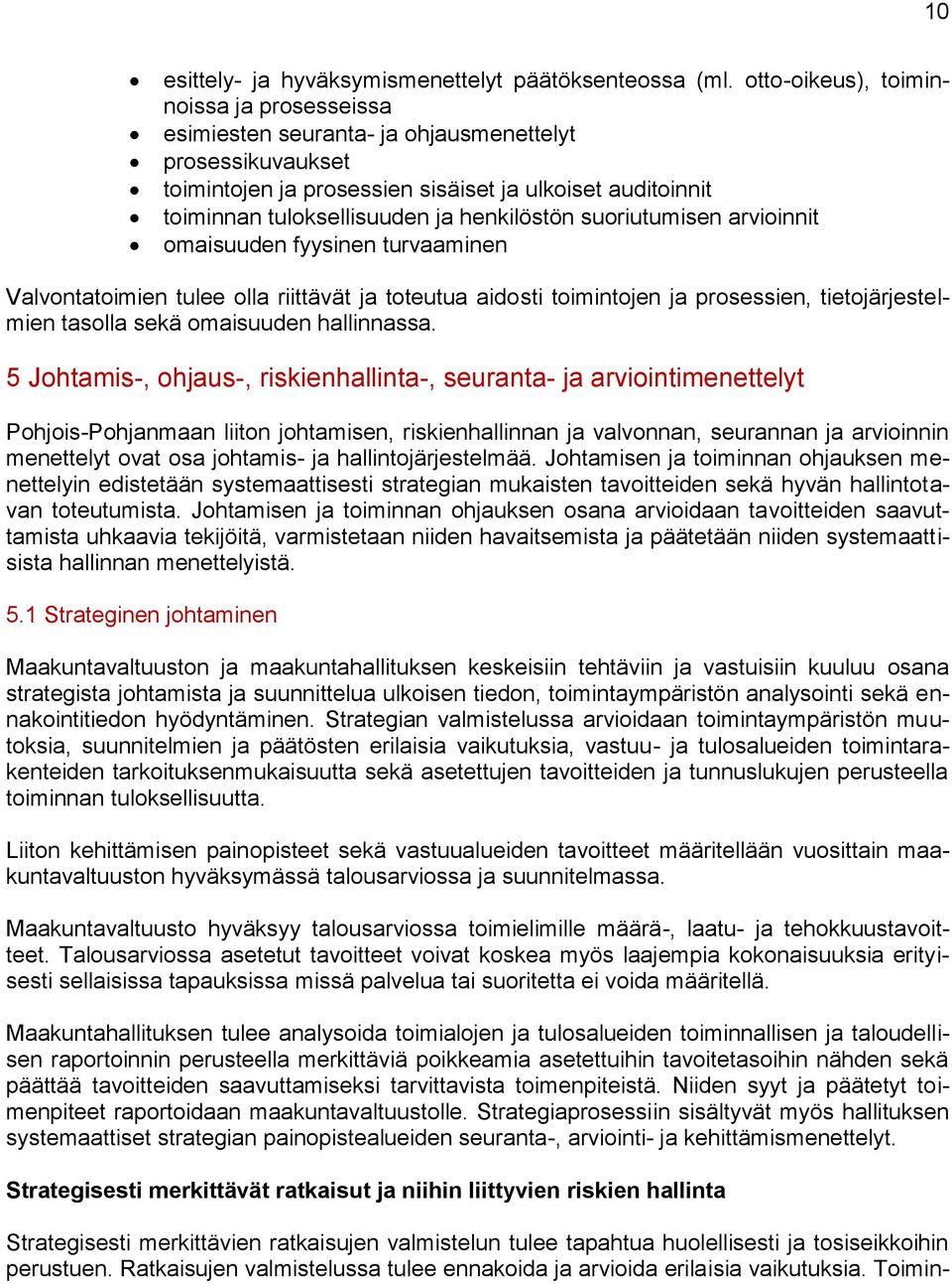 henkilöstön suoriutumisen arvioinnit omaisuuden fyysinen turvaaminen Valvontatoimien tulee olla riittävät ja toteutua aidosti toimintojen ja prosessien, tietojärjestelmien tasolla sekä omaisuuden