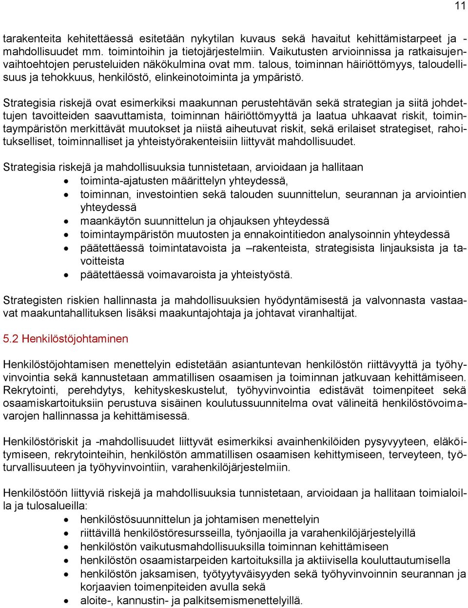 Strategisia riskejä ovat esimerkiksi maakunnan perustehtävän sekä strategian ja siitä johdettujen tavoitteiden saavuttamista, toiminnan häiriöttömyyttä ja laatua uhkaavat riskit, toimintaympäristön