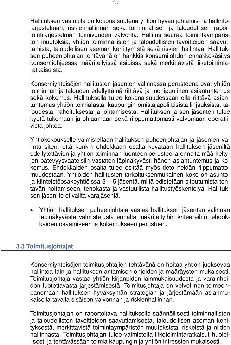 Hallituksen puheenjohtajan tehtävänä on hankkia konsernijohdon ennakkokäsitys konserniohjeessa määritellyissä asioissa sekä merkittävistä liiketoimintaratkaisuista.