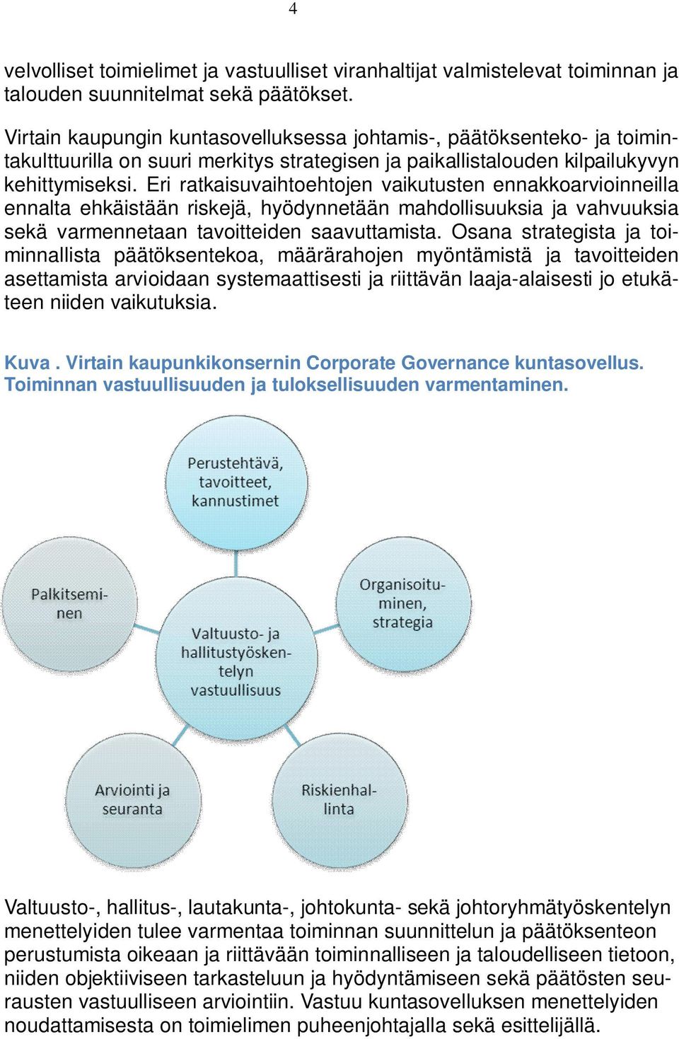 Eri ratkaisuvaihtoehtojen vaikutusten ennakkoarvioinneilla ennalta ehkäistään riskejä, hyödynnetään mahdollisuuksia ja vahvuuksia sekä varmennetaan tavoitteiden saavuttamista.