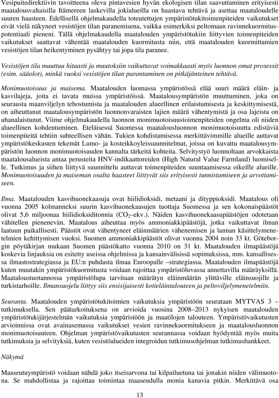 Edellisellä ohjelmakaudella toteutettujen ympäristötukitoimenpiteiden vaikutukset eivät vielä näkyneet vesistöjen tilan paranemisena, vaikka esimerkiksi peltomaan ravinnekuormituspotentiaali pieneni.