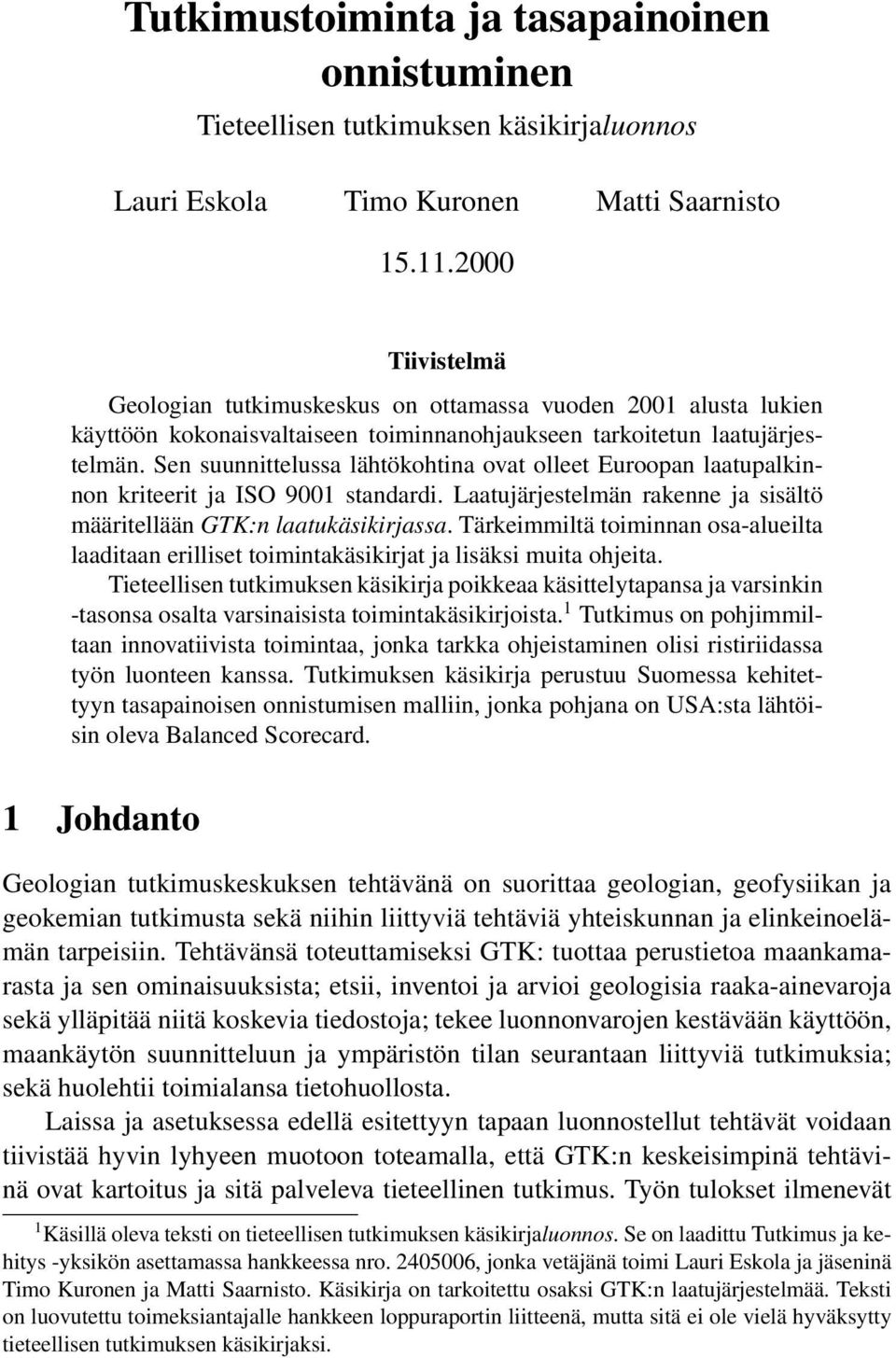 Sen suunnittelussa lähtökohtina ovat olleet Euroopan laatupalkinnon kriteerit ja ISO 9001 standardi. Laatujärjestelmän rakenne ja sisältö määritellään GTK:n laatukäsikirjassa.