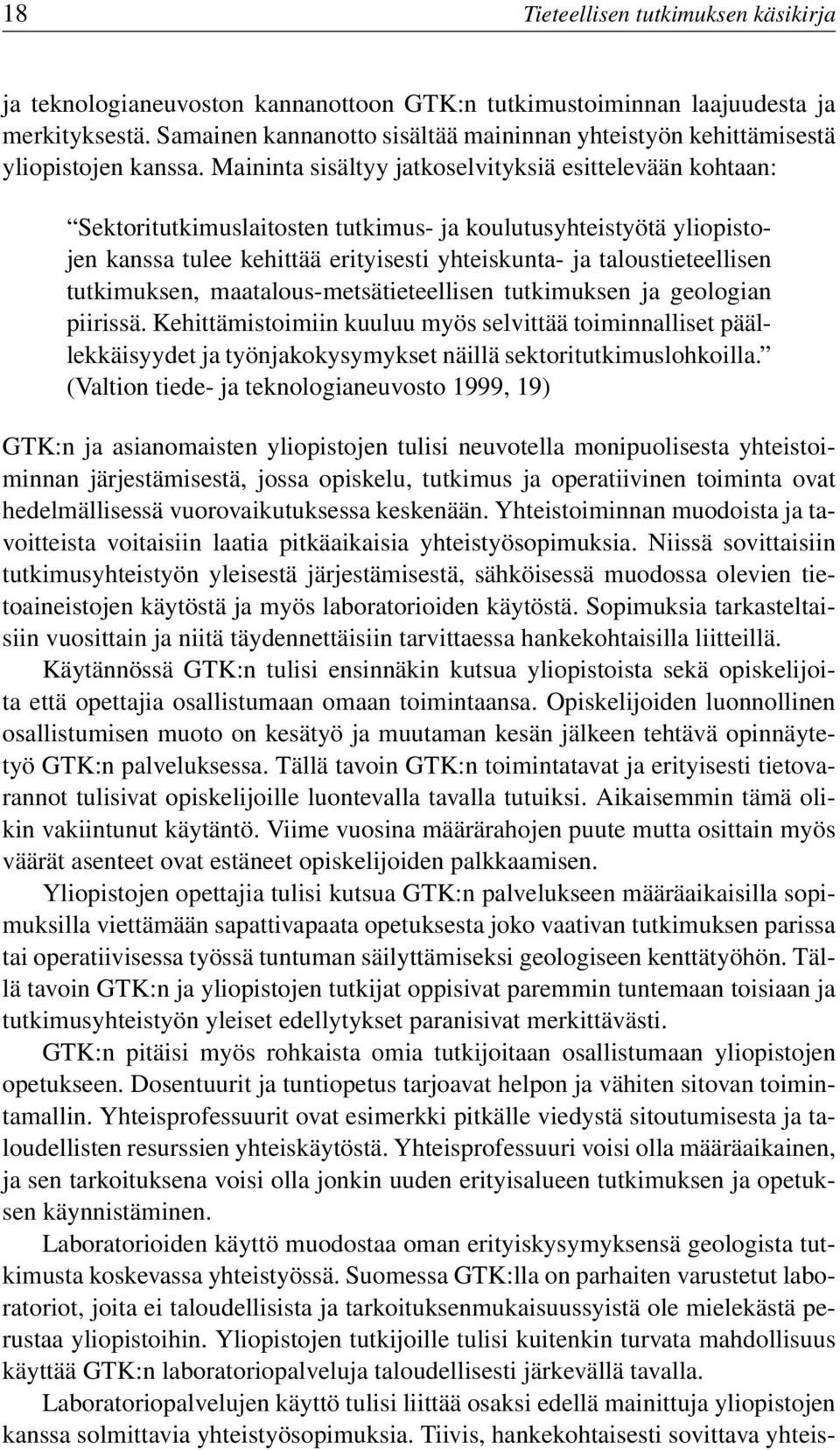 Maininta sisältyy jatkoselvityksiä esittelevään kohtaan: Sektoritutkimuslaitosten tutkimus- ja koulutusyhteistyötä yliopistojen kanssa tulee kehittää erityisesti yhteiskunta- ja taloustieteellisen