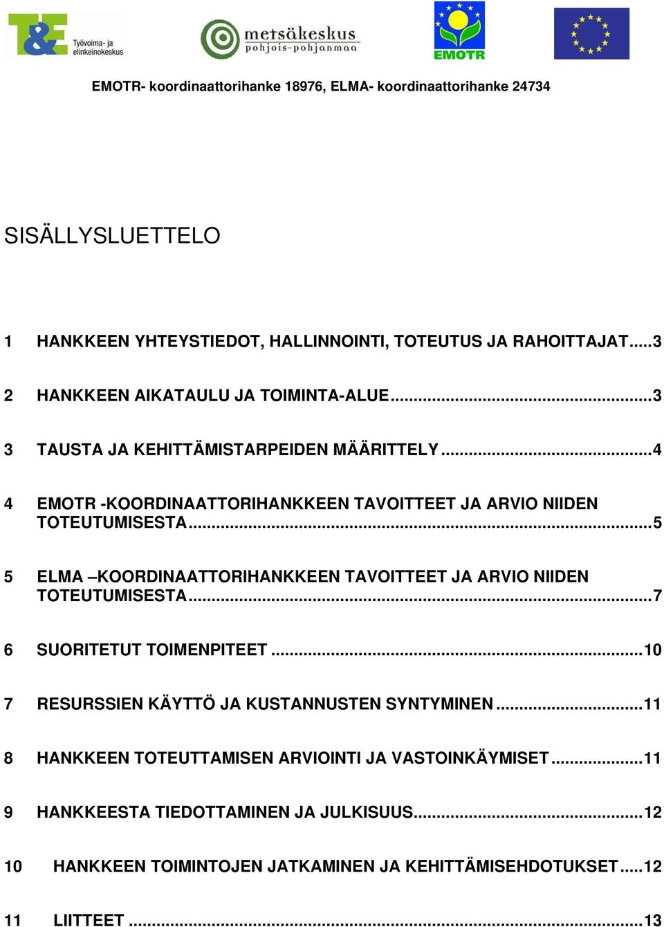 ..5 5 ELMA KOORDINAATTORIHANKKEEN TAVOITTEET JA ARVIO NIIDEN TOTEUTUMISESTA...7 6 SUORITETUT TOIMENPITEET.