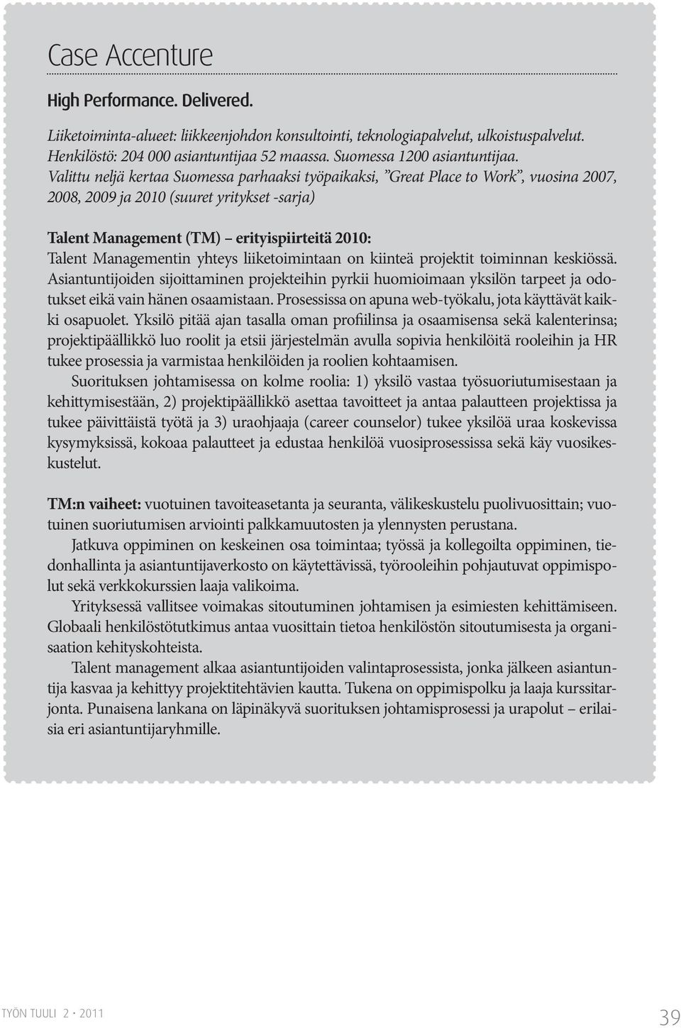 Valittu neljä kertaa Suomessa parhaaksi työpaikaksi, Great Place to Work, vuosina 2007, 2008, 2009 ja 2010 (suuret yritykset -sarja) Talent Management (TM) erityispiirteitä 2010: Talent Managementin