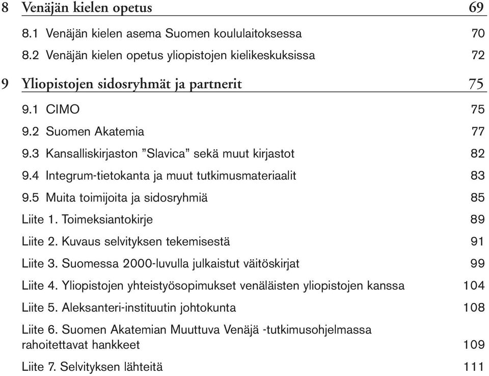 5 Muita toimijoita ja sidosryhmiä 85 Liite 1. Toimeksiantokirje 89 Liite 2. Kuvaus selvityksen tekemisestä 91 Liite 3. Suomessa 2000luvulla julkaistut väitöskirjat 99 Liite 4.