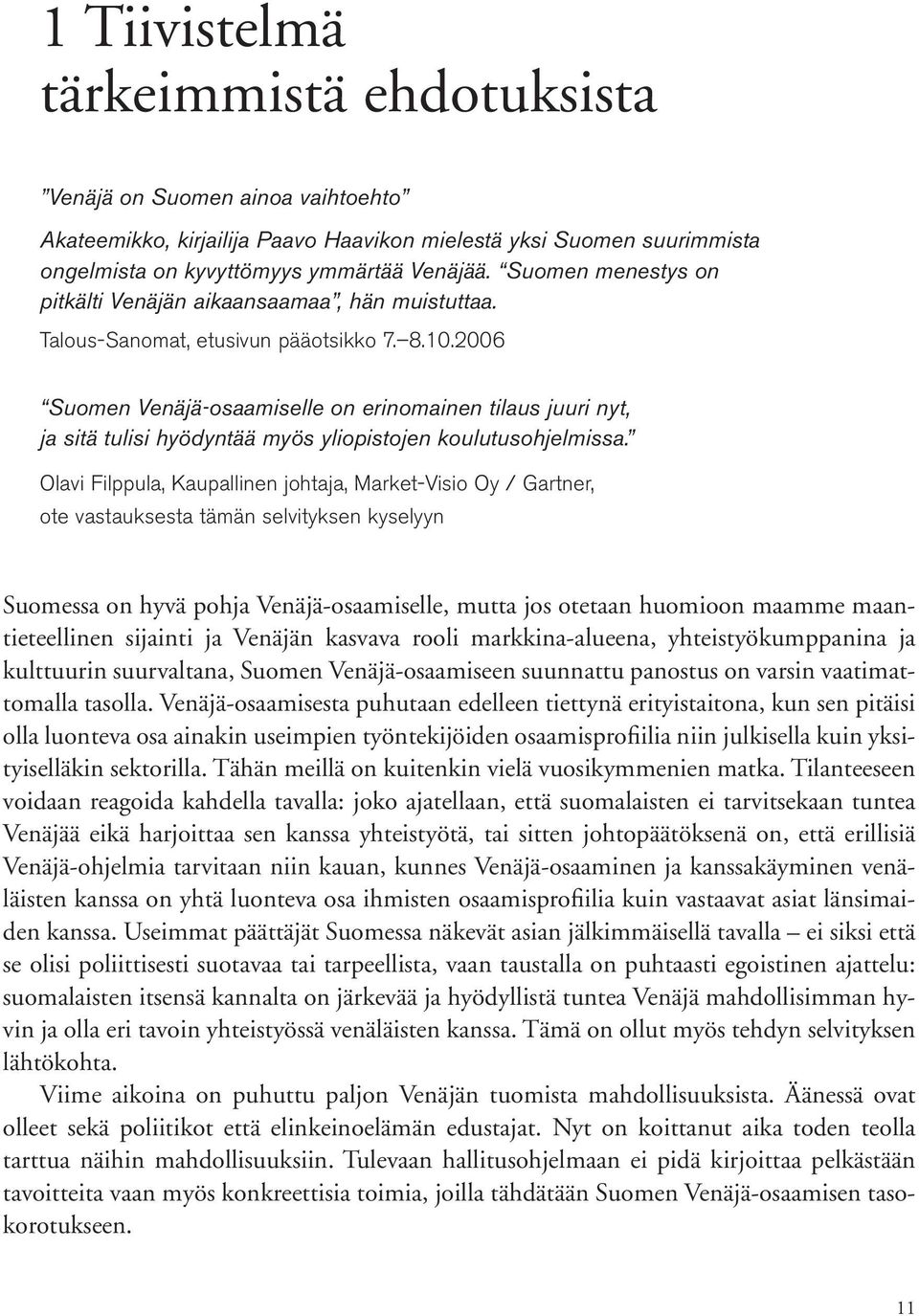 2006 Suomen Venäjäosaamiselle on erinomainen tilaus juuri nyt, ja sitä tulisi hyödyntää myös yliopistojen koulutusohjelmissa.