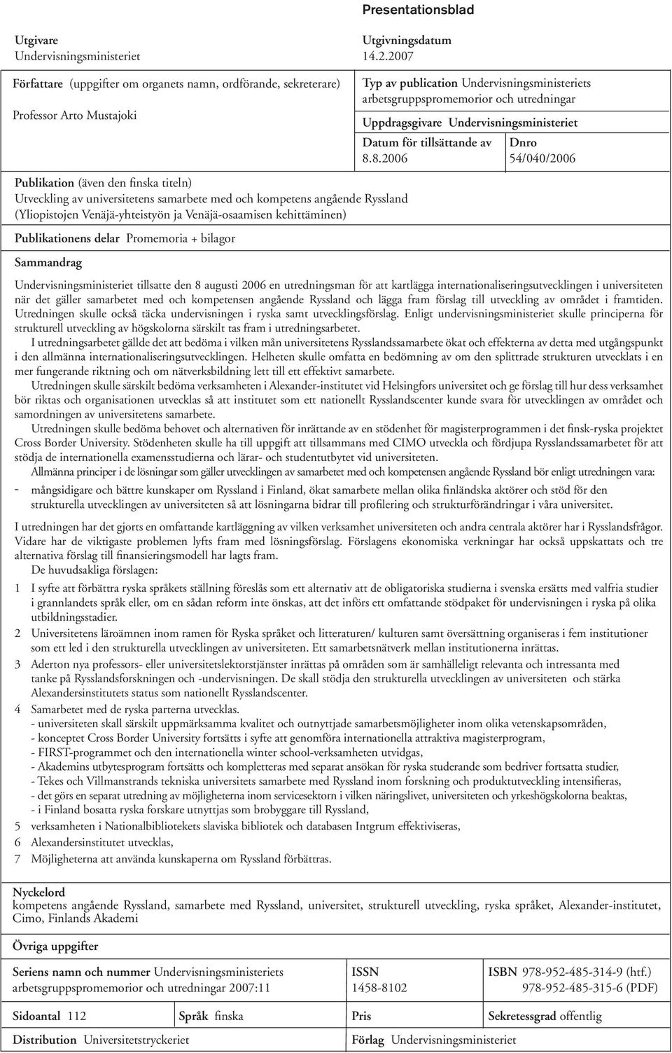 2007 Författare (uppgifter om organets namn, ordförande, sekreterare) Professor Arto Mustajoki Publikation (även den finska titeln) Utveckling av universitetens samarbete med och kompetens angående