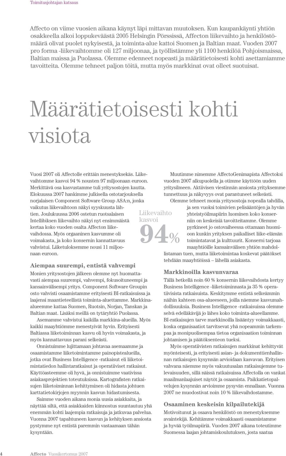 Vuoden 2007 pro forma -liikevaihtomme oli 127 miljoonaa, ja työllistämme yli 1100 henkilöä Pohjoismaissa, Baltian maissa ja Puolassa.