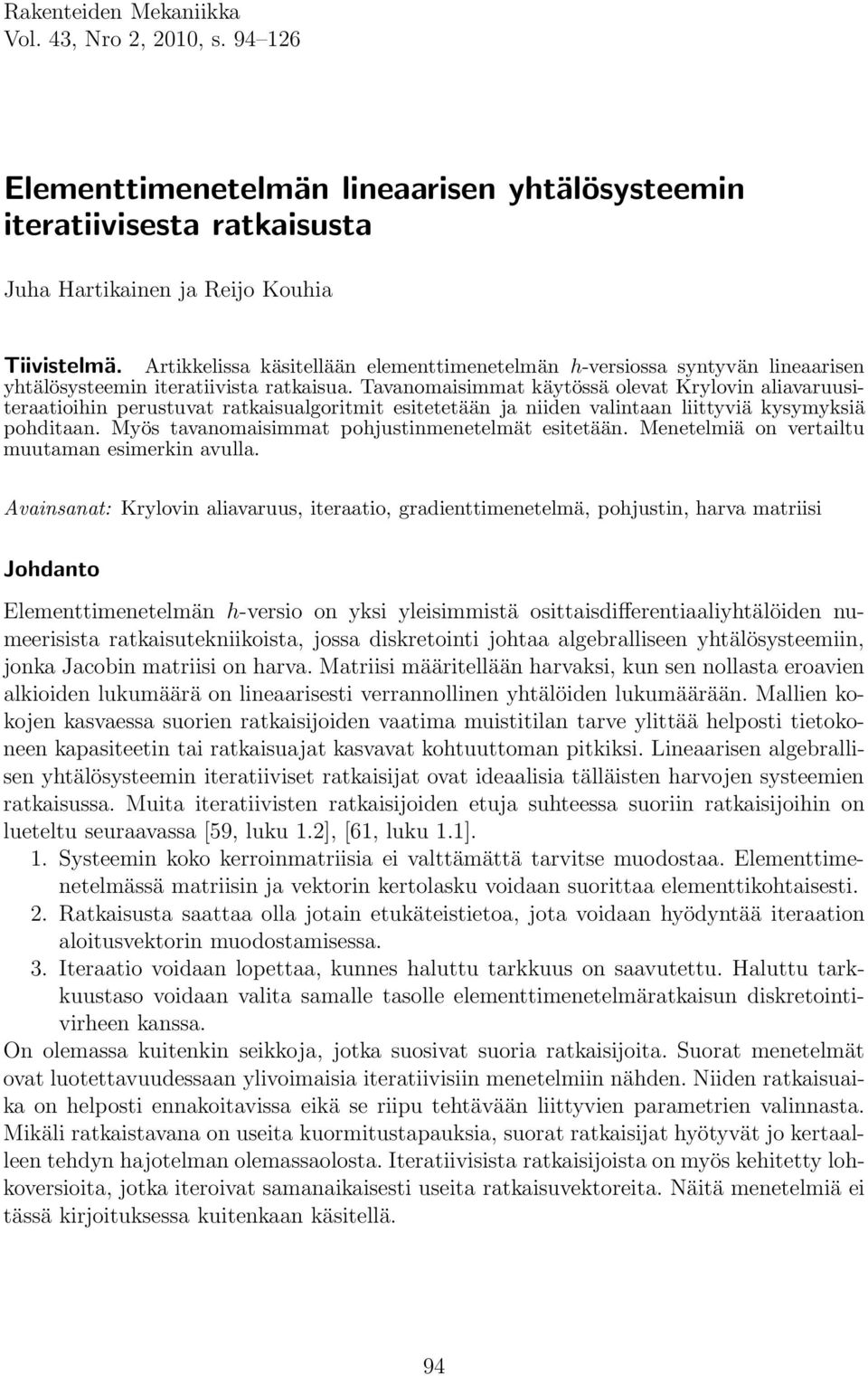 Tavanomaisimmat käytössä olevat Krylovin aliavaruusiteraatioihin perustuvat ratkaisualgoritmit esitetetään ja niiden valintaan liittyviä kysymyksiä pohditaan.