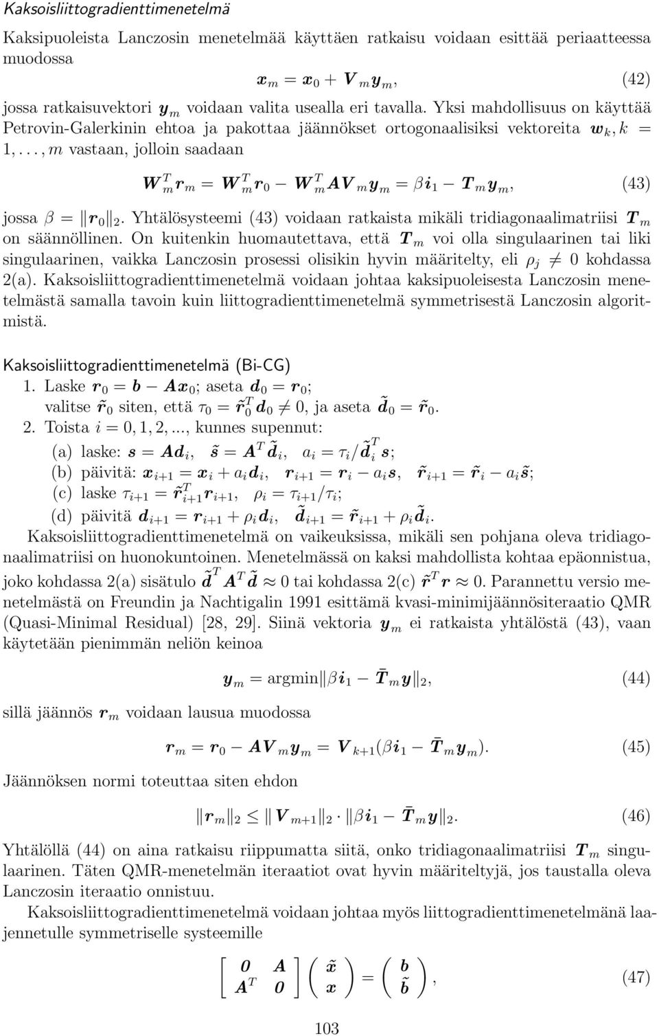 ..,m vastaan, jolloin saadaan W T m r m = W T m r 0 W T m AV my m = βi 1 T m y m, (43) jossa β = r 0 2. Yhtälösysteemi (43) voidaan ratkaista mikäli tridiagonaalimatriisi T m on säännöllinen.