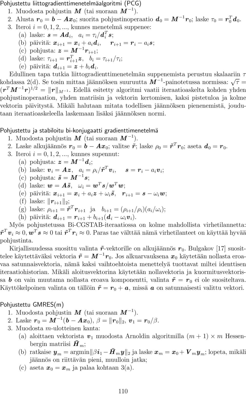 .., kunnes menetelmä suppenee: (a) laske: s = Ad i, a i = τ i /d T i s; (b) päivitä: x i+1 = x i +a i d i, r i+1 = r i a i s; (c) pohjusta: z = M 1 r i+1 ; (d) laske: τ i+1 = r T i+1 z, b i = τ i+1