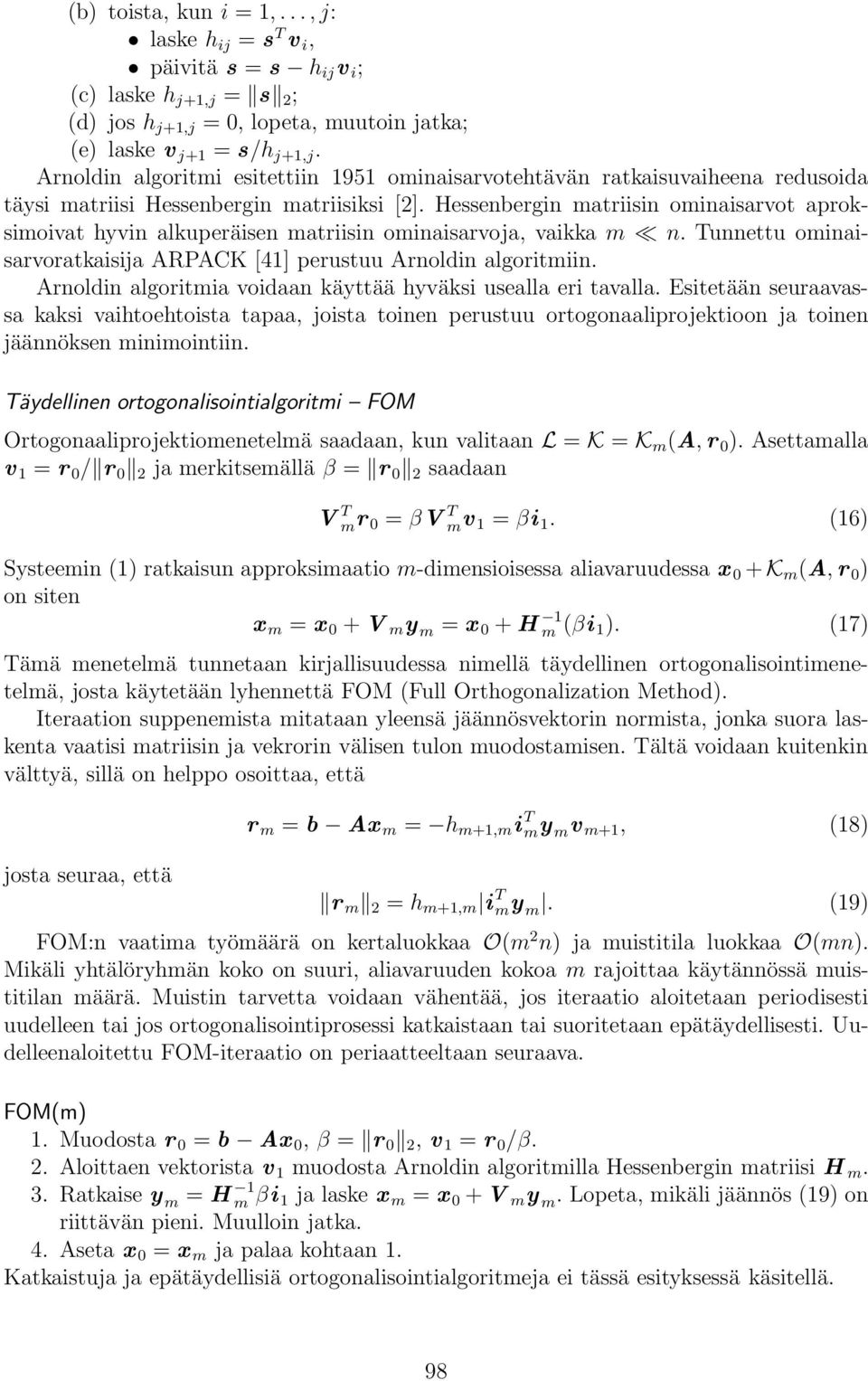 Hessenbergin matriisin ominaisarvot aproksimoivat hyvin alkuperäisen matriisin ominaisarvoja, vaikka m n. Tunnettu ominaisarvoratkaisija ARPACK [41] perustuu Arnoldin algoritmiin.