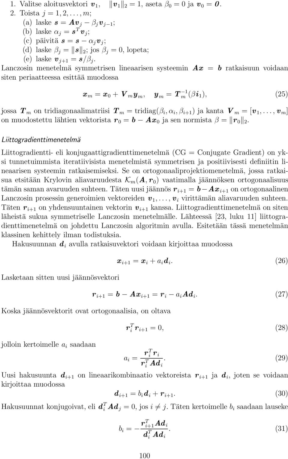 Lanczosin menetelmä symmetrisen lineaarisen systeemin Ax = b ratkaisuun voidaan siten periaatteessa esittää muodossa x m = x 0 +V m y m, y m = T 1 m (βi 1 ), (25) jossa T m on tridiagonaalimatriisi T