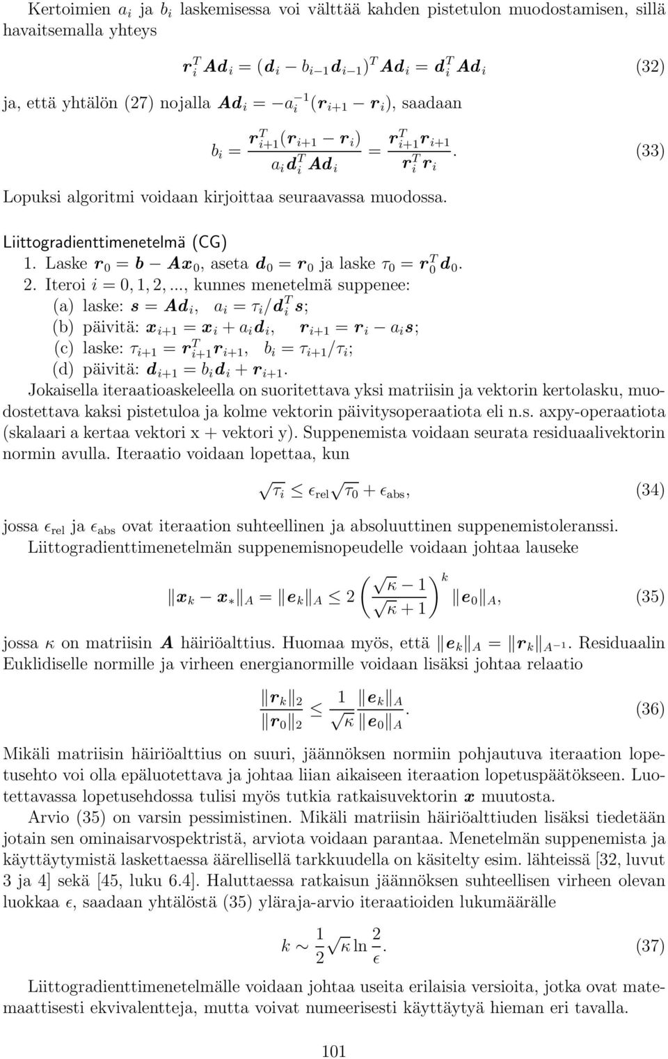 Laske r 0 = b Ax 0, aseta d 0 = r 0 ja laske τ 0 = r T 0 d 0. 2. Iteroi i = 0,1,2,.