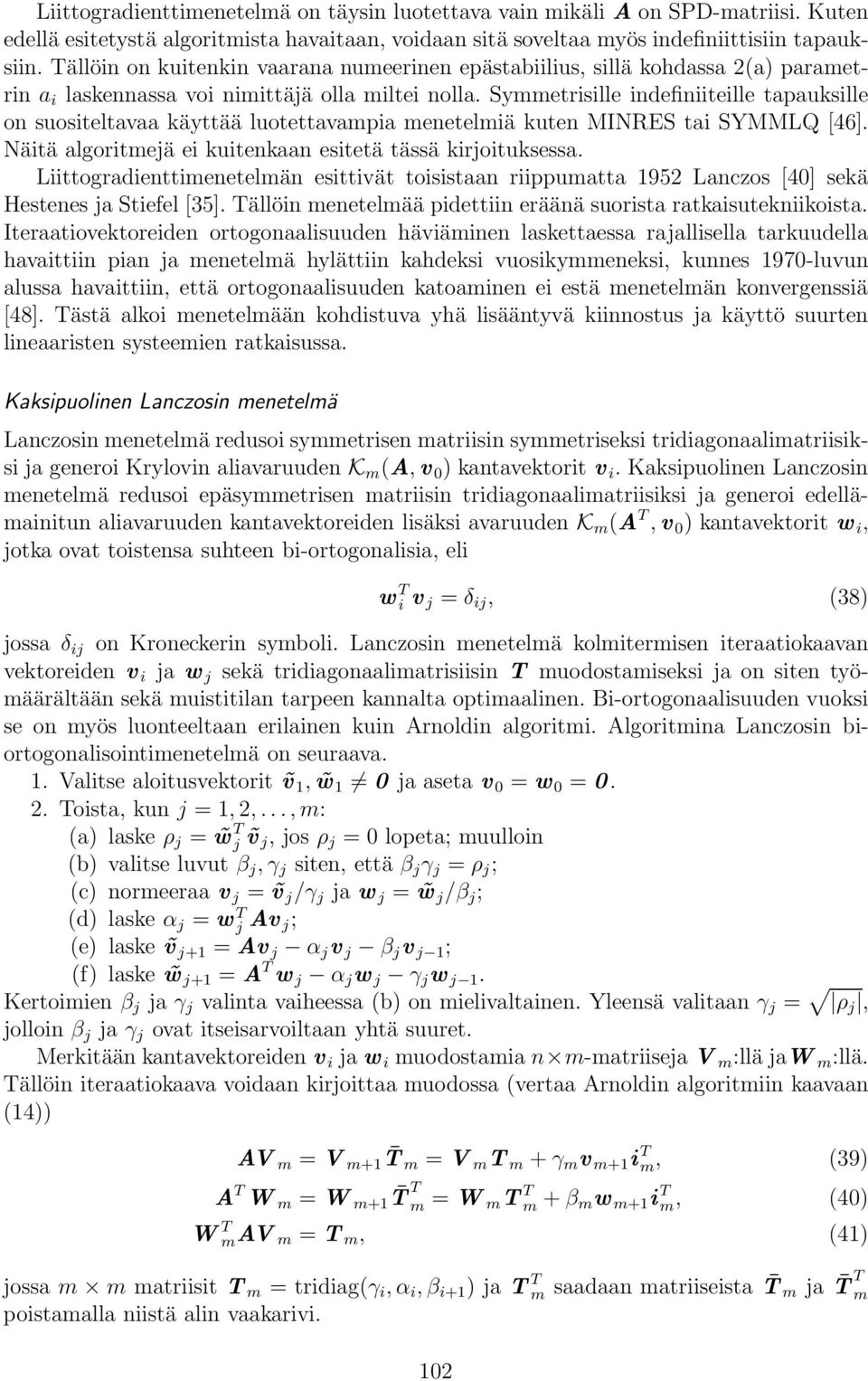 Symmetrisille indefiniiteille tapauksille on suositeltavaa käyttää luotettavampia menetelmiä kuten MINRES tai SYMMLQ [46]. Näitä algoritmejä ei kuitenkaan esitetä tässä kirjoituksessa.