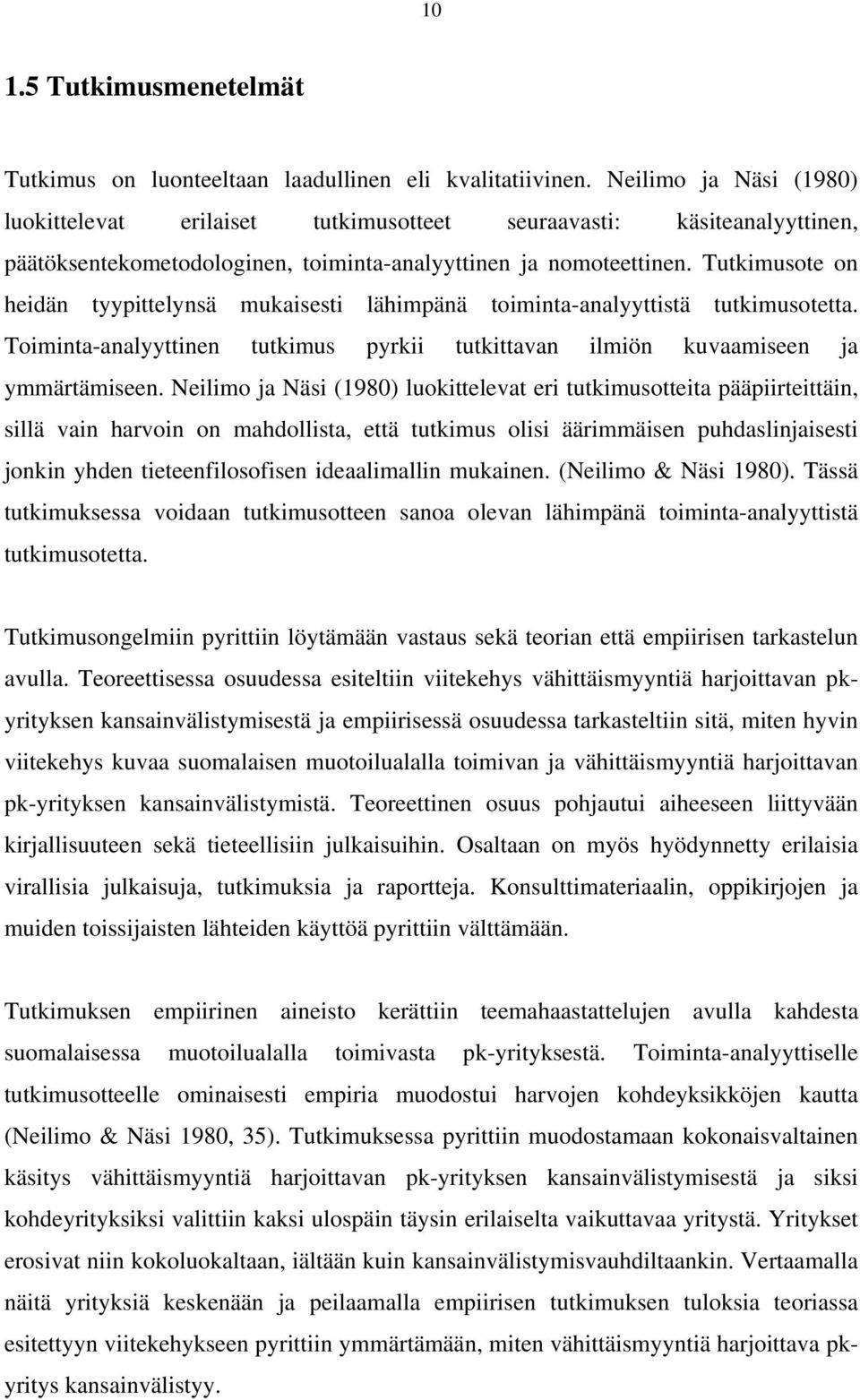 Tutkimusote on heidän tyypittelynsä mukaisesti lähimpänä toiminta-analyyttistä tutkimusotetta. Toiminta-analyyttinen tutkimus pyrkii tutkittavan ilmiön kuvaamiseen ja ymmärtämiseen.