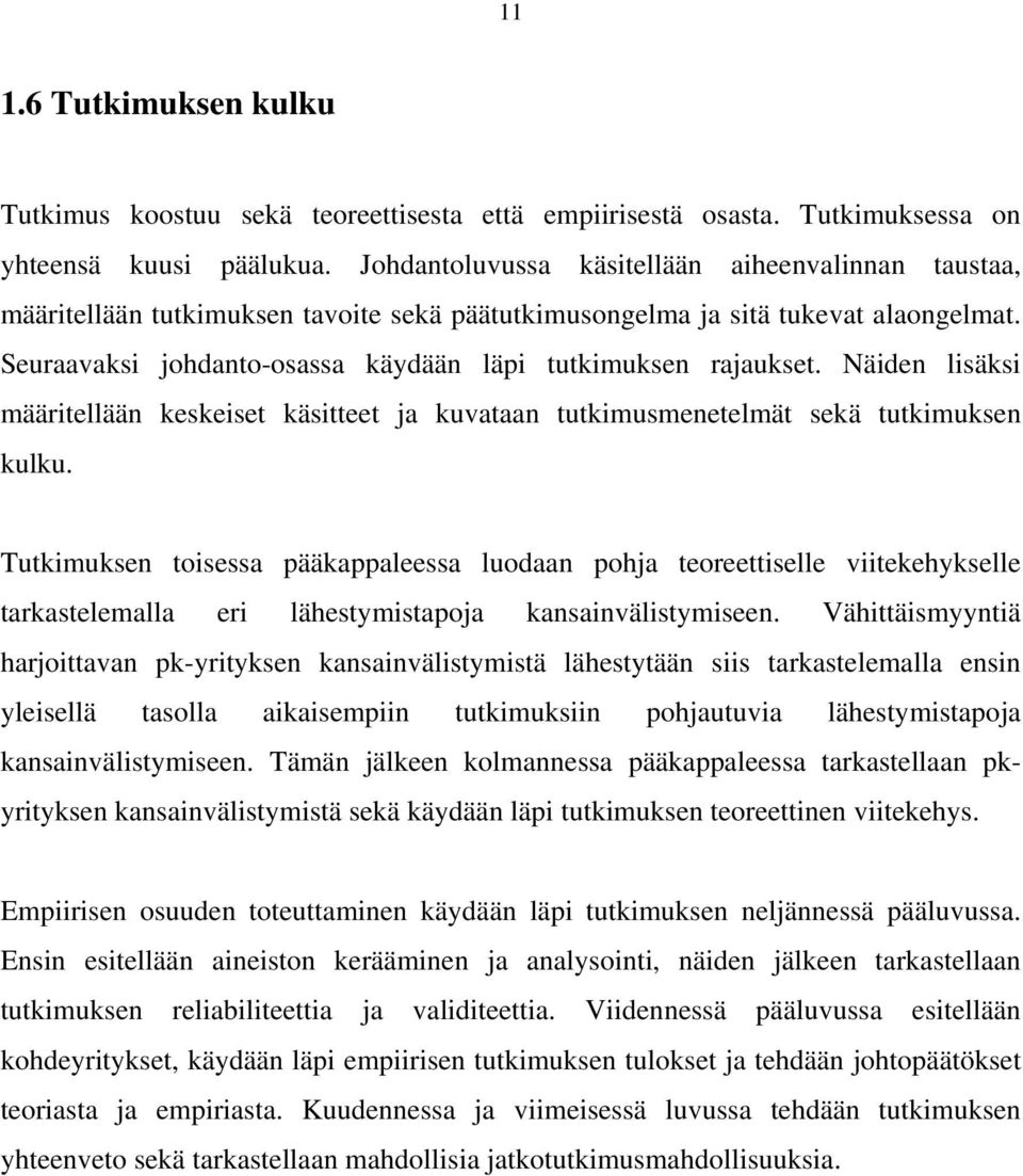 Seuraavaksi johdanto-osassa käydään läpi tutkimuksen rajaukset. Näiden lisäksi määritellään keskeiset käsitteet ja kuvataan tutkimusmenetelmät sekä tutkimuksen kulku.