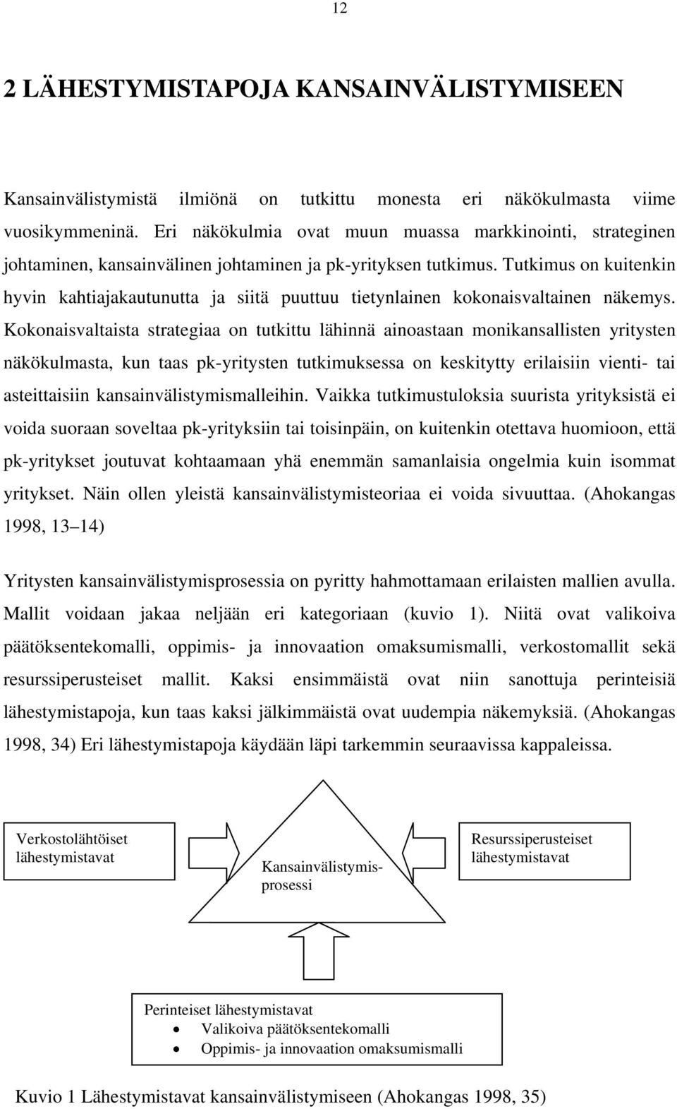 Tutkimus on kuitenkin hyvin kahtiajakautunutta ja siitä puuttuu tietynlainen kokonaisvaltainen näkemys.