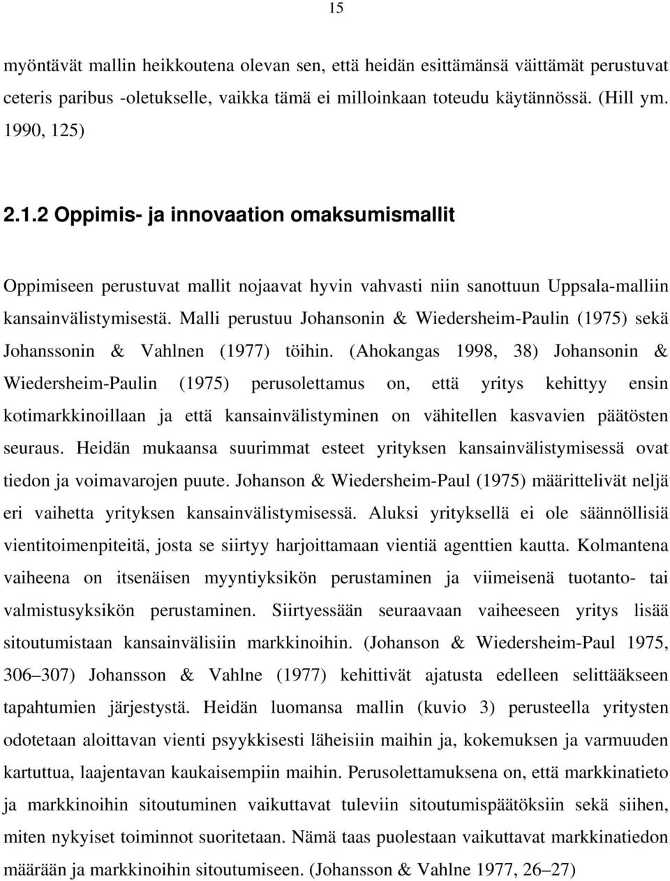 (Ahokangas 1998, 38) Johansonin & Wiedersheim-Paulin (1975) perusolettamus on, että yritys kehittyy ensin kotimarkkinoillaan ja että kansainvälistyminen on vähitellen kasvavien päätösten seuraus.