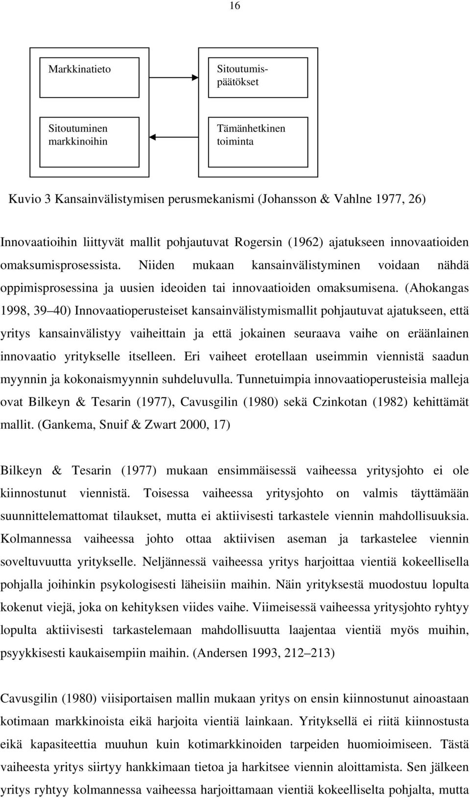 (Ahokangas 1998, 39 40) Innovaatioperusteiset kansainvälistymismallit pohjautuvat ajatukseen, että yritys kansainvälistyy vaiheittain ja että jokainen seuraava vaihe on eräänlainen innovaatio