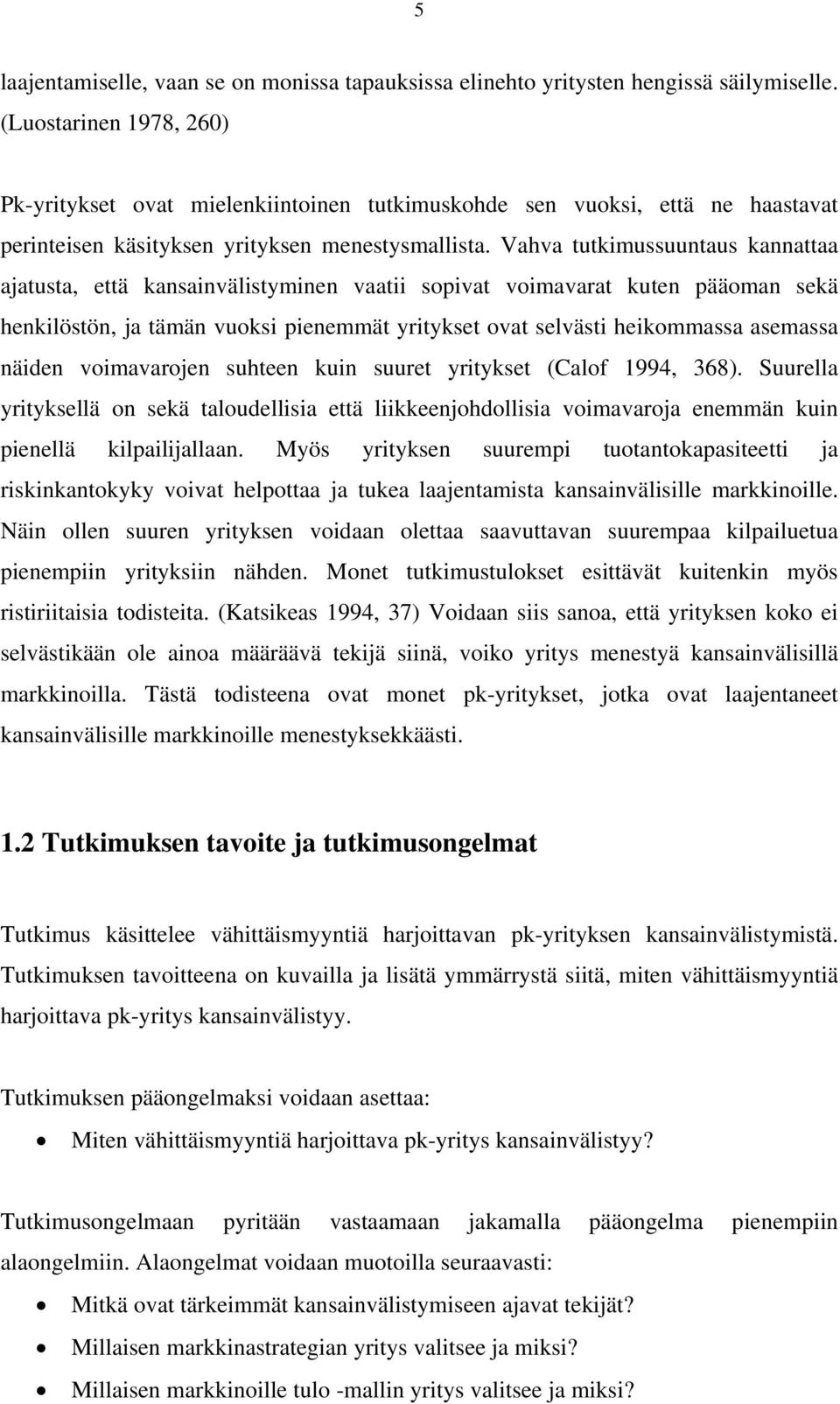 Vahva tutkimussuuntaus kannattaa ajatusta, että kansainvälistyminen vaatii sopivat voimavarat kuten pääoman sekä henkilöstön, ja tämän vuoksi pienemmät yritykset ovat selvästi heikommassa asemassa