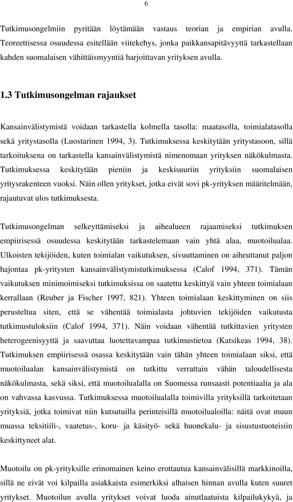 3 Tutkimusongelman rajaukset Kansainvälistymistä voidaan tarkastella kolmella tasolla: maatasolla, toimialatasolla sekä yritystasolla (Luostarinen 1994, 3).