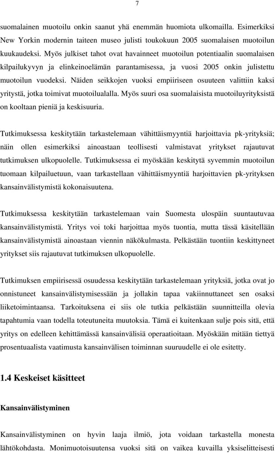 Näiden seikkojen vuoksi empiiriseen osuuteen valittiin kaksi yritystä, jotka toimivat muotoilualalla. Myös suuri osa suomalaisista muotoiluyrityksistä on kooltaan pieniä ja keskisuuria.