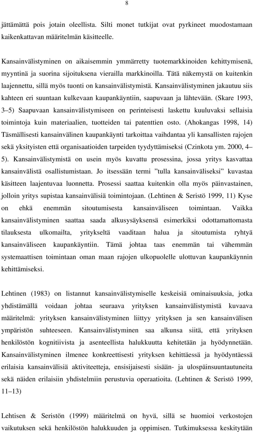 Tätä näkemystä on kuitenkin laajennettu, sillä myös tuonti on kansainvälistymistä. Kansainvälistyminen jakautuu siis kahteen eri suuntaan kulkevaan kaupankäyntiin, saapuvaan ja lähtevään.