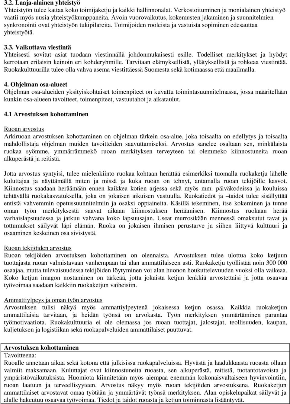 3. Vaikuttava viestintä Yhteisesti sovitut asiat tuodaan viestinnällä johdonmukaisesti esille. Todelliset merkitykset ja hyödyt kerrotaan erilaisin keinoin eri kohderyhmille.