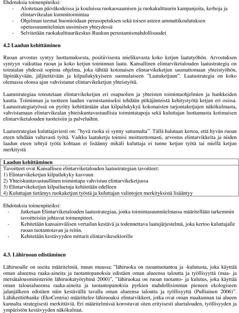 2 Laadun kehittäminen Ruoan arvostus syntyy luottamuksesta, positiivisesta mielikuvasta koko ketjun laatutyöhön. Arvostuksen syntyyn vaikuttaa ruoan ja koko ketjun toiminnan laatu.