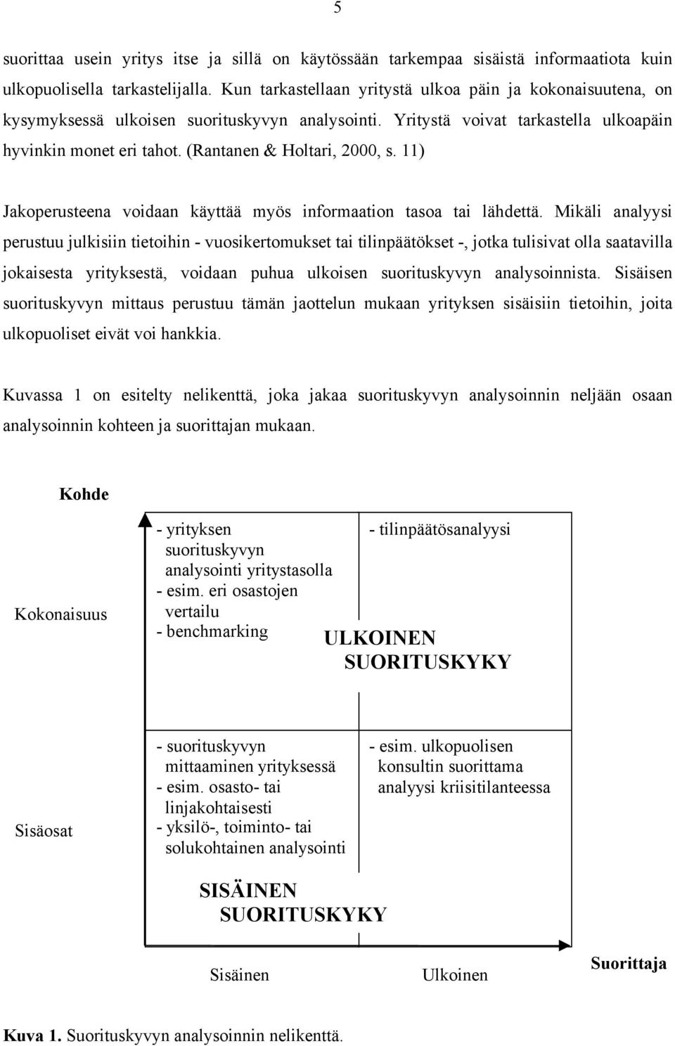 (Rantanen & Holtari, 2000, s. 11) Jakoperusteena voidaan käyttää myös informaation tasoa tai lähdettä.