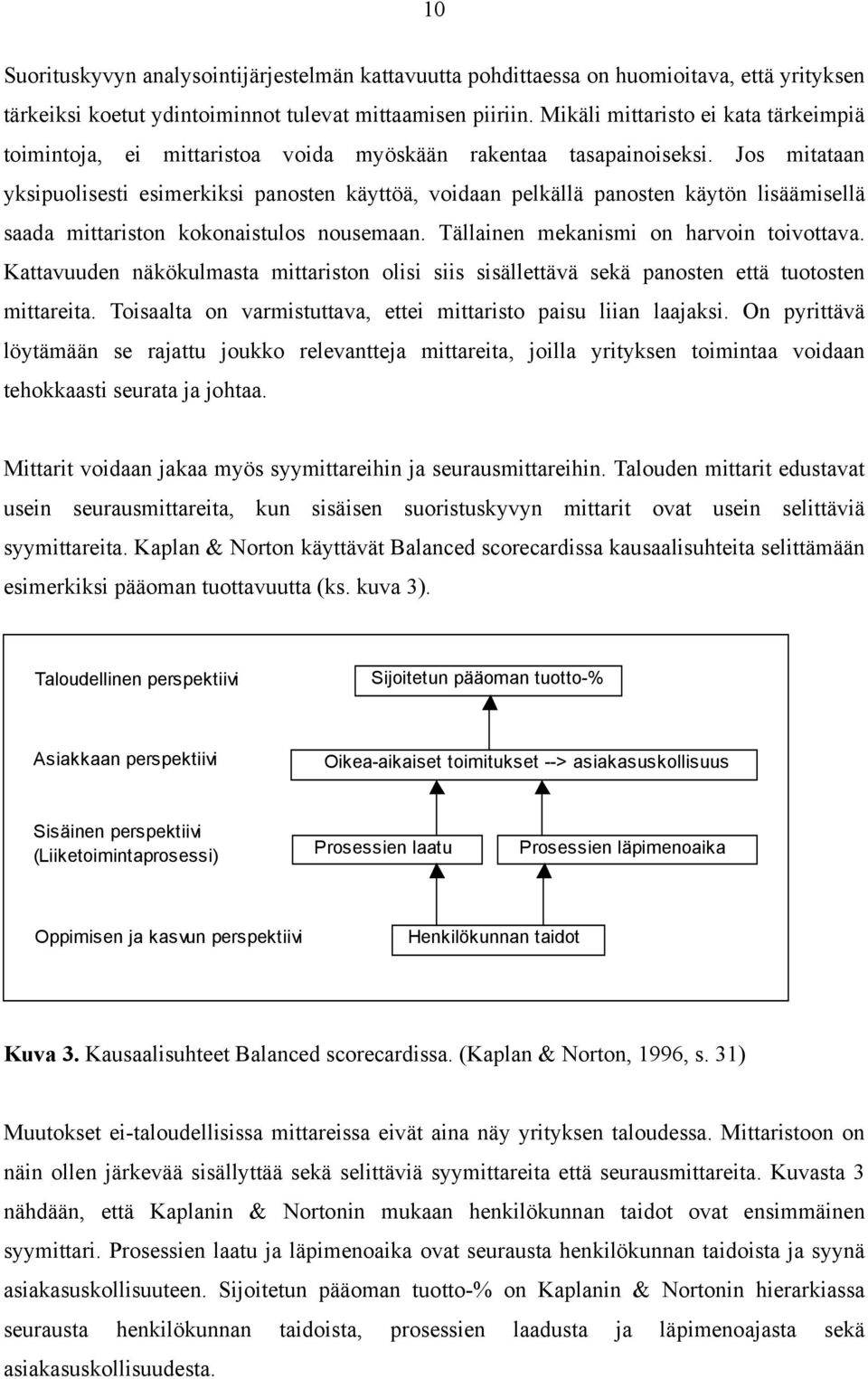 Jos mitataan yksipuolisesti esimerkiksi panosten käyttöä, voidaan pelkällä panosten käytön lisäämisellä saada mittariston kokonaistulos nousemaan. Tällainen mekanismi on harvoin toivottava.