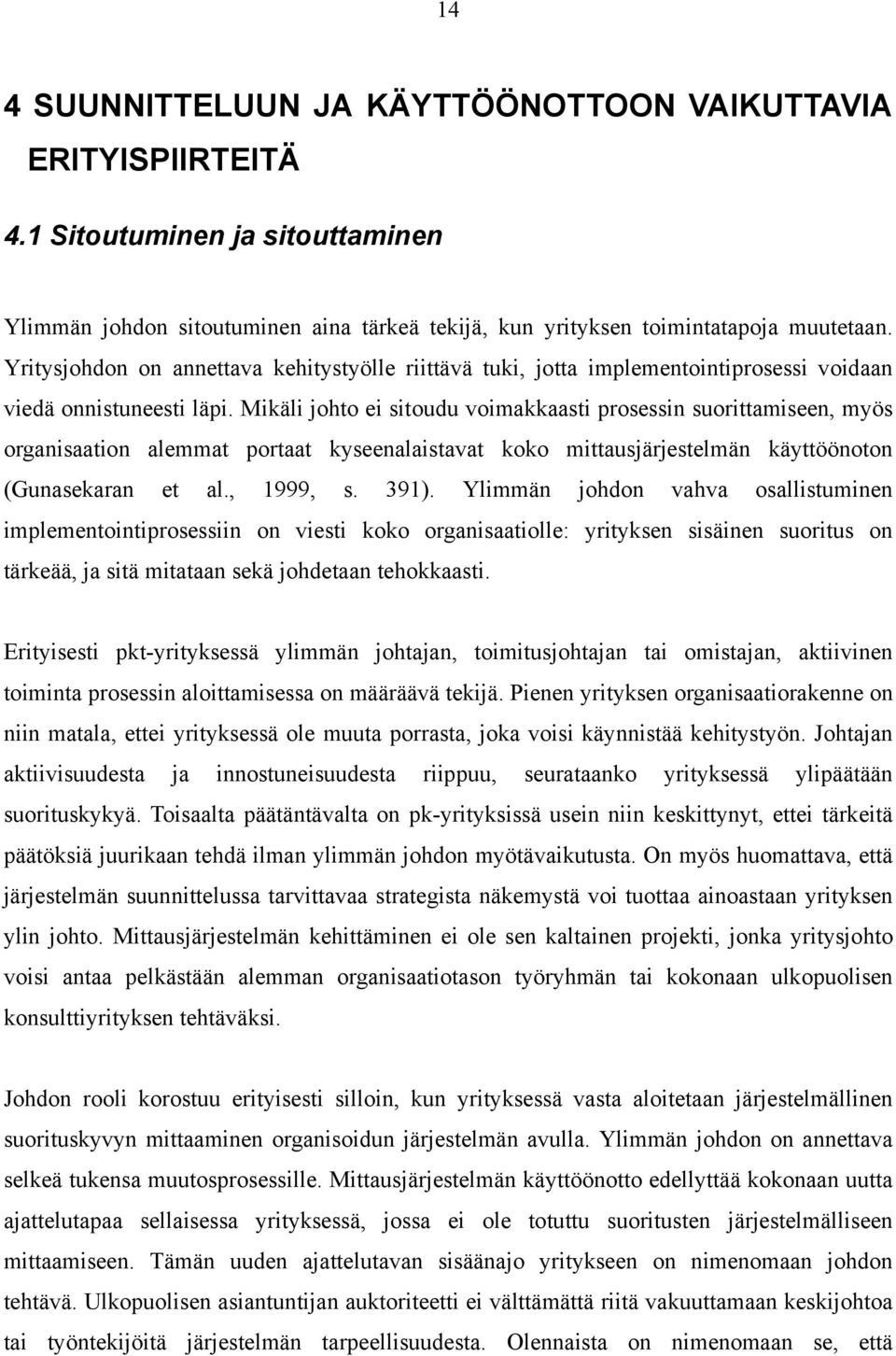 Mikäli johto ei sitoudu voimakkaasti prosessin suorittamiseen, myös organisaation alemmat portaat kyseenalaistavat koko mittausjärjestelmän käyttöönoton (Gunasekaran et al., 1999, s. 391).