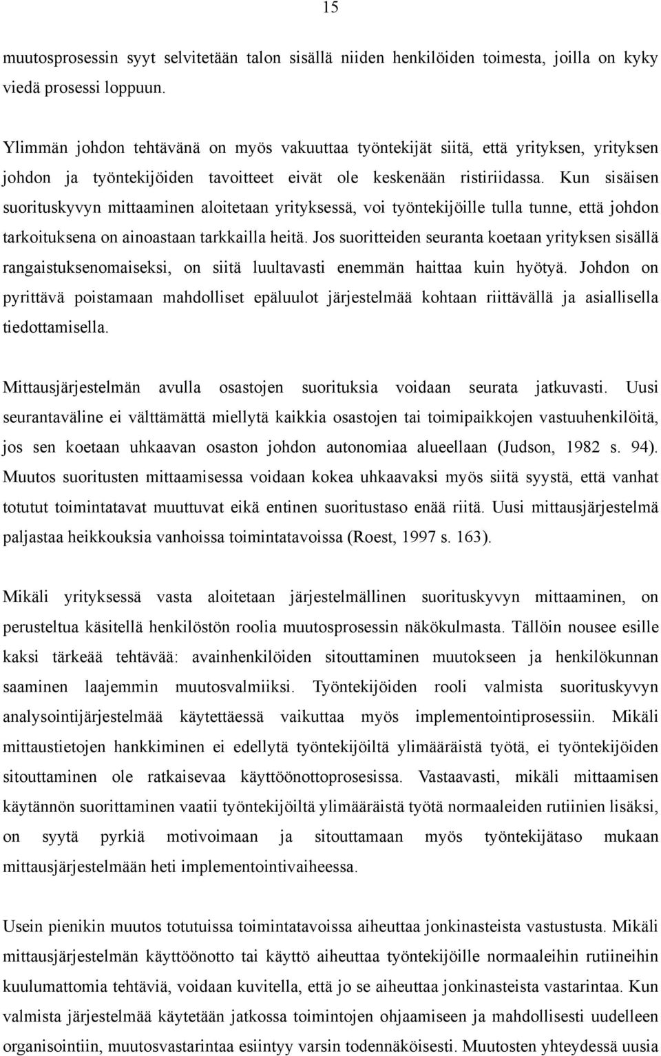 Kun sisäisen suorituskyvyn mittaaminen aloitetaan yrityksessä, voi työntekijöille tulla tunne, että johdon tarkoituksena on ainoastaan tarkkailla heitä.