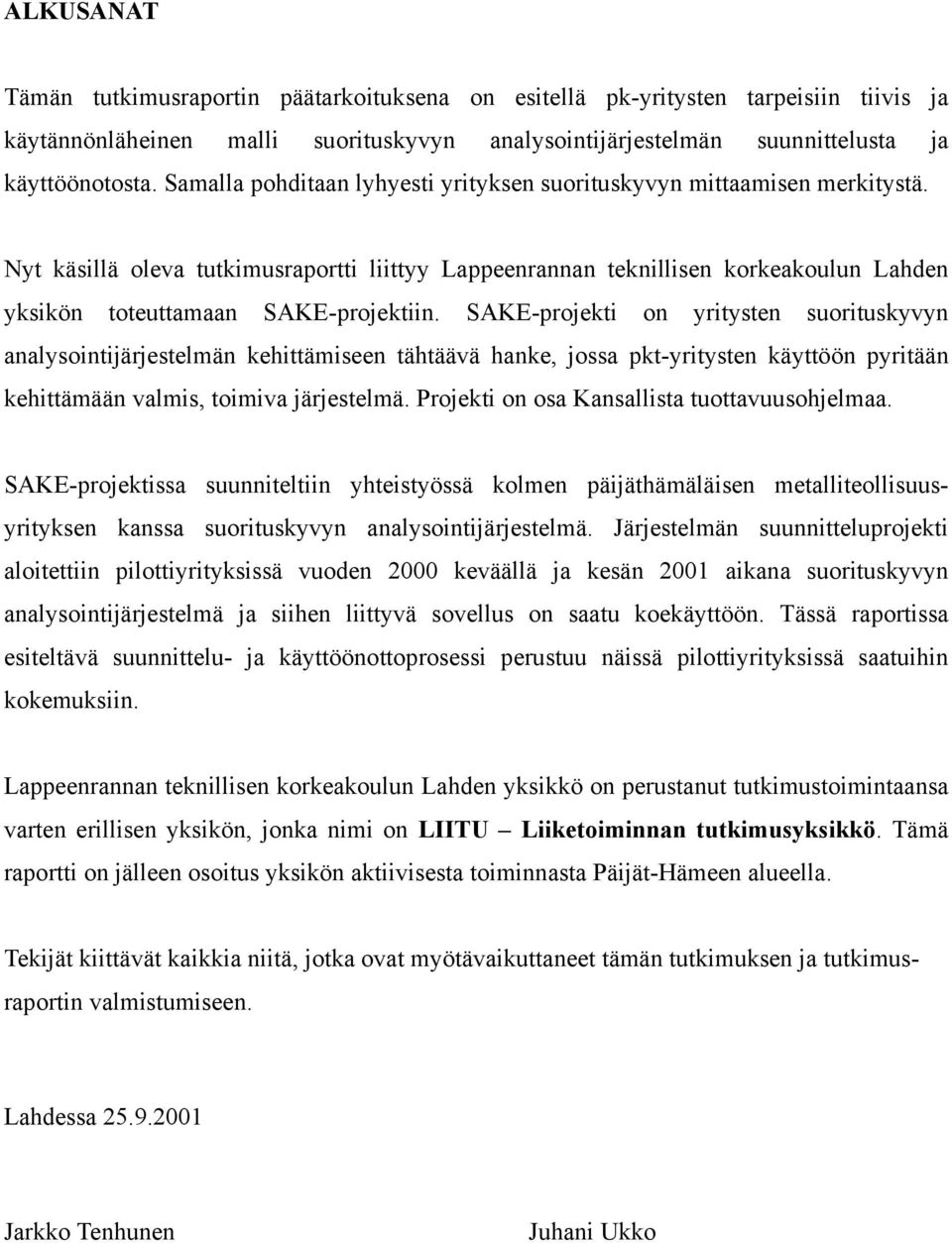 Nyt käsillä oleva tutkimusraportti liittyy Lappeenrannan teknillisen korkeakoulun Lahden yksikön toteuttamaan SAKE-projektiin.