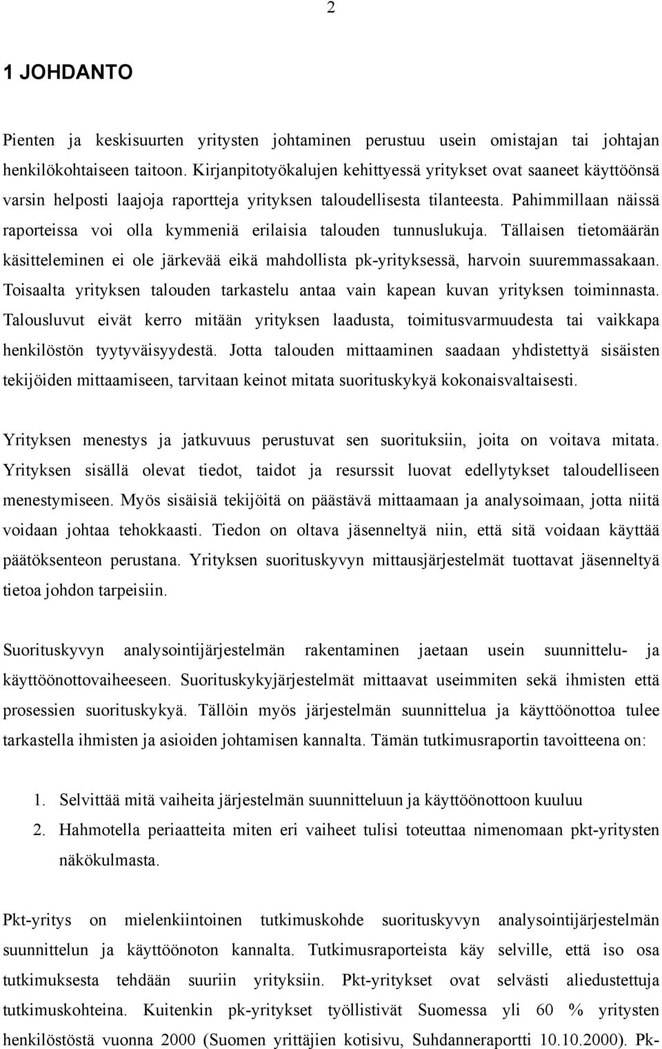 Pahimmillaan näissä raporteissa voi olla kymmeniä erilaisia talouden tunnuslukuja. Tällaisen tietomäärän käsitteleminen ei ole järkevää eikä mahdollista pk-yrityksessä, harvoin suuremmassakaan.