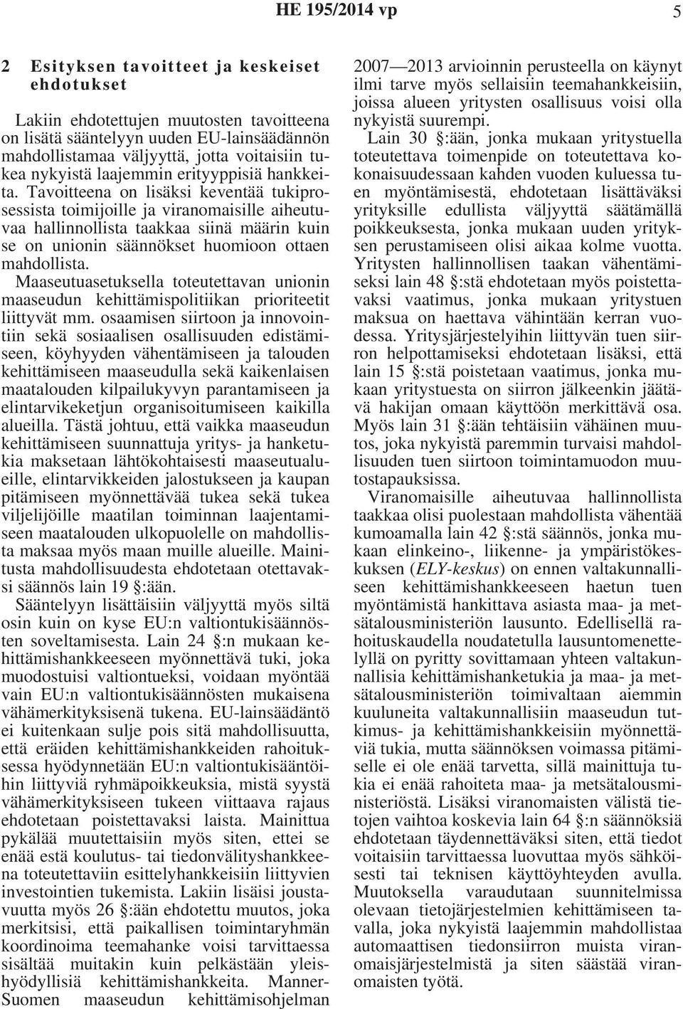 Tavoitteena on lisäksi keventää tukiprosessista toimijoille ja viranomaisille aiheutuvaa hallinnollista taakkaa siinä määrin kuin se on unionin säännökset huomioon ottaen mahdollista.