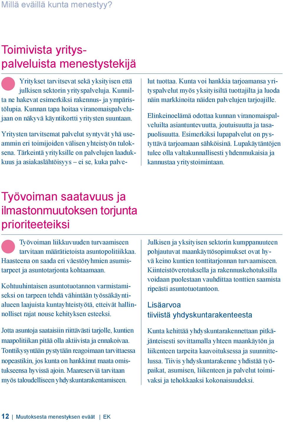 Yritysten tarvitsemat palvelut syntyvät yhä useammin eri toimijoiden välisen yhteistyön tuloksena. Tärkeintä yrityksille on palvelujen laadukkuus ja asiakaslähtöisyys ei se, kuka palvelut tuottaa.