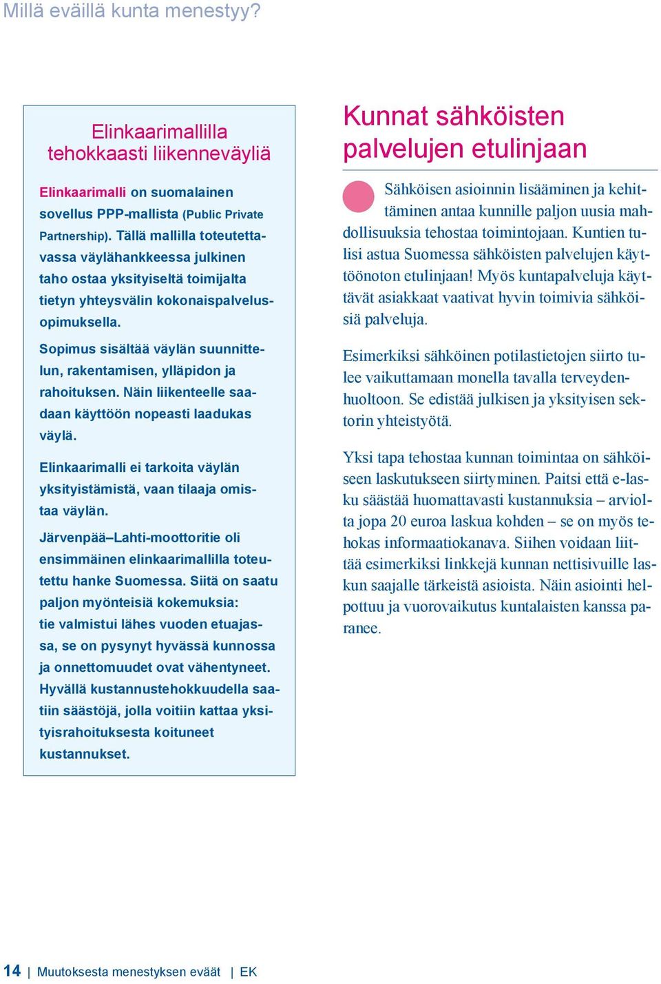 Sopimus sisältää väylän suunnittelun, rakentamisen, ylläpidon ja rahoituksen. Näin liikenteelle saadaan käyttöön nopeasti laadukas väylä.