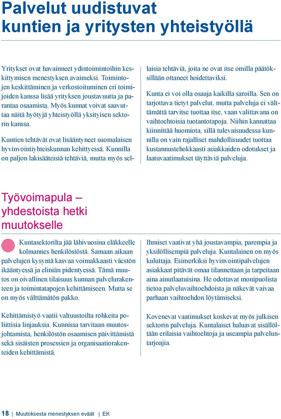 Myös kunnat voivat saavuttaa näitä hyötyjä yhteistyöllä yksityisen sektorin kanssa. Kuntien tehtävät ovat lisääntyneet suomalaisen hyvinvointiyhteiskunnan kehittyessä.