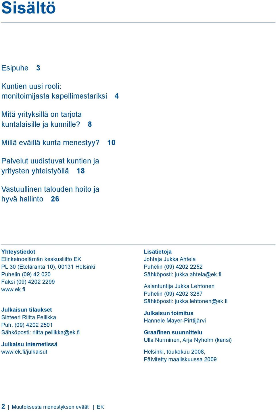 (09) 42 020 Faksi (09) 4202 2299 www.ek.fi Julkaisun tilaukset Sihteeri Riitta Pellikka Puh. (09) 4202 2501 Sähköposti: riitta.pellikka@ek.fi Julkaisu internetissä www.ek.fi /julkaisut Lisätietoja Johtaja Jukka Ahtela Puhelin (09) 4202 2252 Sähköposti: jukka.